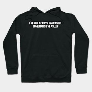 I'm not always sarcastic. Sometimes I'm asleep Hoodie